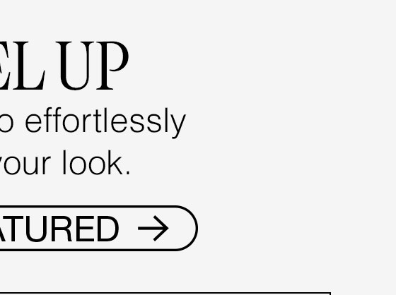 Level Up. New styles to effortlessly elevate your look. Shop Featured.