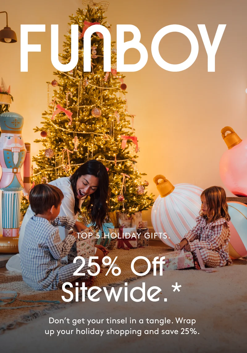 Funboy Top 5 Holiday Gifts. Don’t get your tinsel in a tangle. Wrap up your holiday shopping and save 25%.