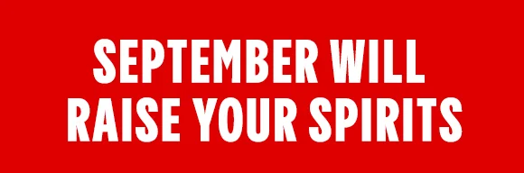 SEPTEMBER WILL RAISE YOUR SPIRITS