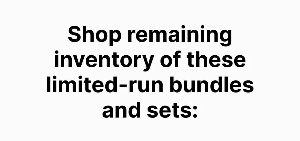 Shop remaining inventory of these limited-run bundles and sets: