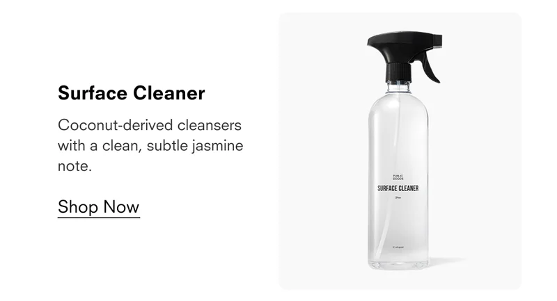 Surface Cleaner  Coconut-derived cleansers with a clean, subtle jasmine note.  Shop Now  PUBLIC GOODS SURFACE CLEANER 24oz it's all good