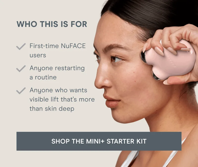 Who This Is For: First-time NuFACE users. Anyone restarting a routine. Anyone who wants visible lift that's more than skin deep. Click here to shop the MINI+ Starter Kit!