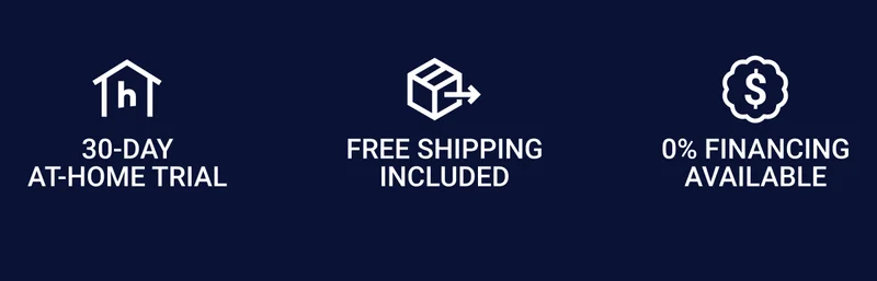 30-day at-home trial Free shipping included 0% Financing available 30-day at-home trial Free shipping included 0% Financing available