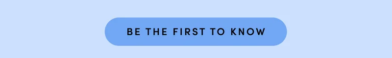 BE THE FIRST TO KNOW