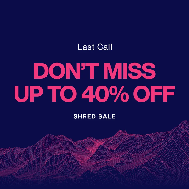 Shred Sale Last Call - Up to 40% Off