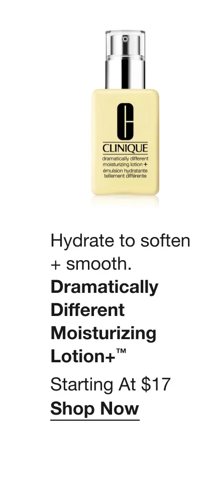 Hydrate to soften + smooth. | Dramatically Different Moisturizing Lotion+™ | Starting at $17 | Shop Now