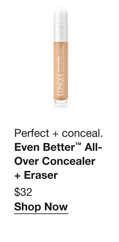 Perfect + conceal. | Even Better™ All-Over Concealer + Eraser | $32 | Shop Now