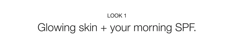 LOOK 1 | Glowing skin + your morning SPF.