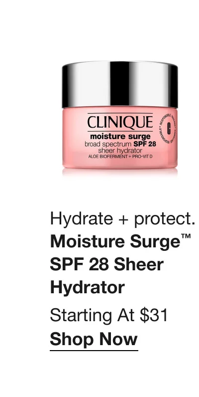 Hydrate + protect. | Moisture Surge™ SPF 28 Sheer Hydrator | Starting at $31 | Shop Now