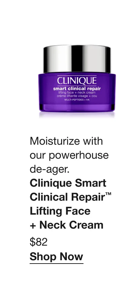 Moisturize with our powerhouse de-ager. | Clinique Smart Clinical Repair™ Lifting Face + Neck Cream | $82 | Shop Now