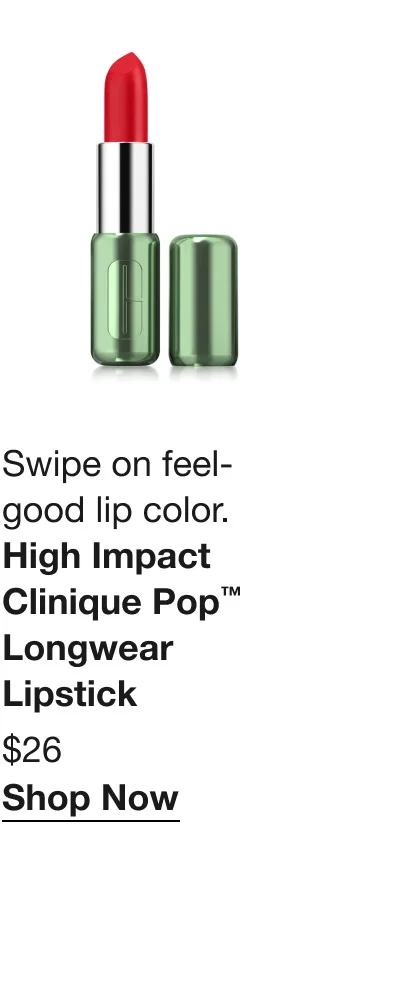 Swipe on feel-good lip color.&nbsp;| High Impact Clinique Pop™ Longwear Lipstick | $26 | Shop Now