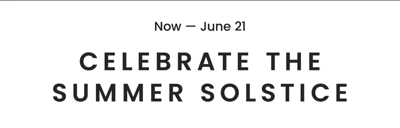 Now — June 21 | Celebrate the Summer Solstice