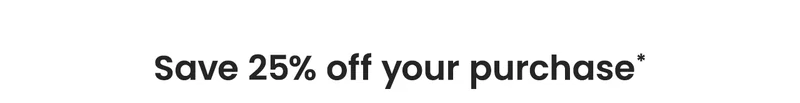 Save 25% off your purchase*
