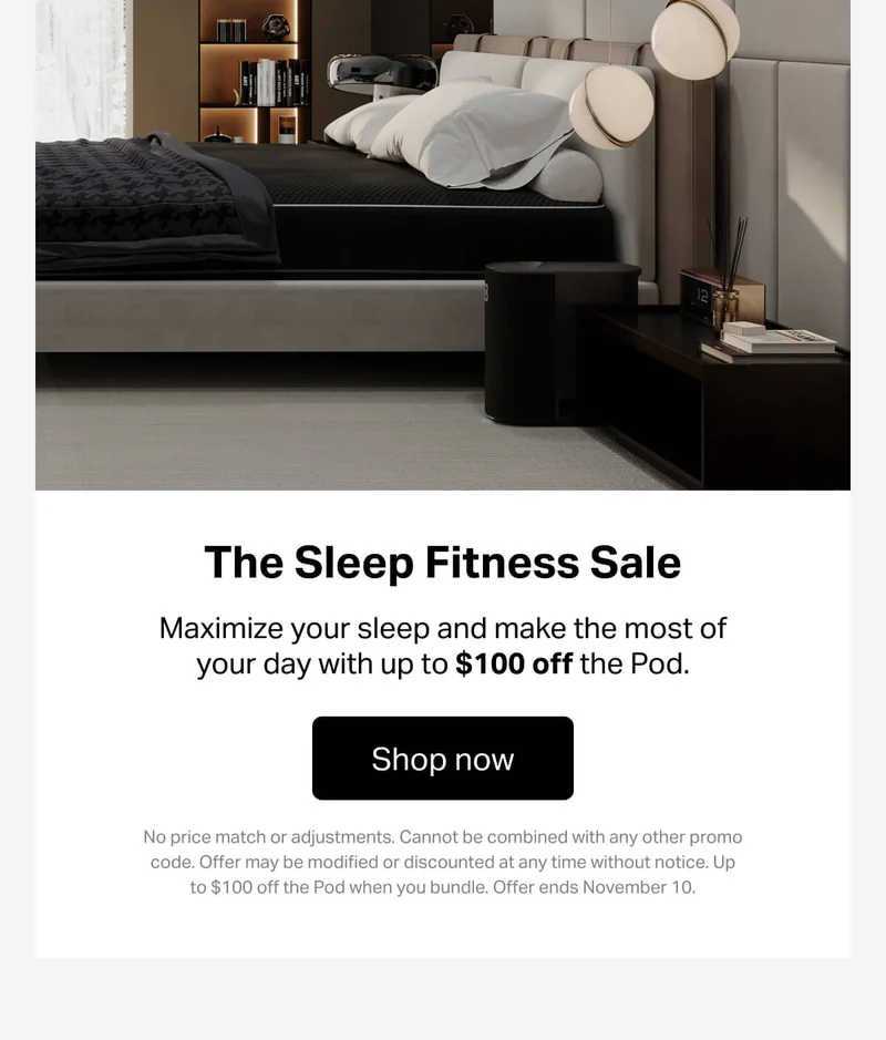 The Sleep Fitness Sale. Maximize your sleep and make the most of your day with up to $100 off the Pod.