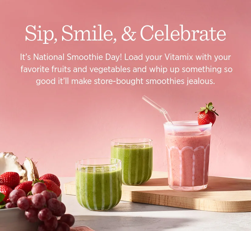 Sip, Smile, & Celebrate! It's National Smoothie Day! Load your Vitamix with your favorite fruits and vegetables and whip up something so good it'll make store-bought smoothies jealous.
