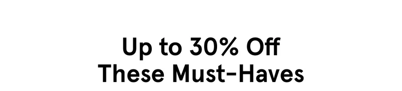 Up to 30% Off These Must-Haves