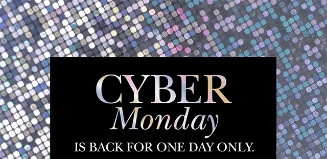 CYBER Monday IS BACK FOR ONE DAY ONLY.