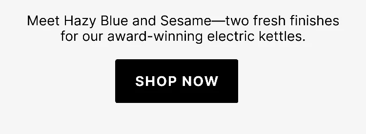 Meet Hazy Blue and Sesame - two fresh finished for our award-winning electric kettles
