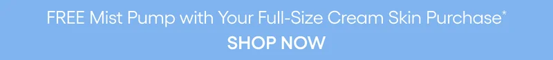 FREE MIST PUMP WITH FULL-SIZE CREAM SKIN PURCHASE