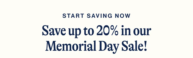 Start saving now- Save up to 20% in our Memorial Day Sale!