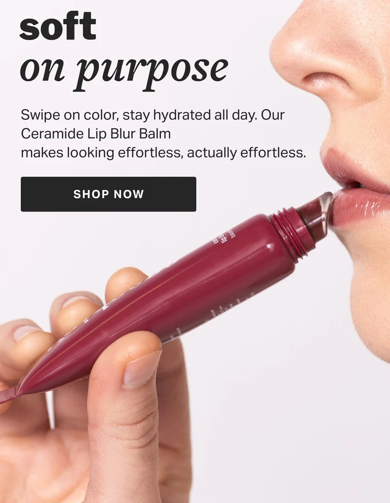 soft  on purpose Swipe on color, stay hydrated all day. Our Ceramide Lip Blur Balm  makes looking effortless, actually effortless.