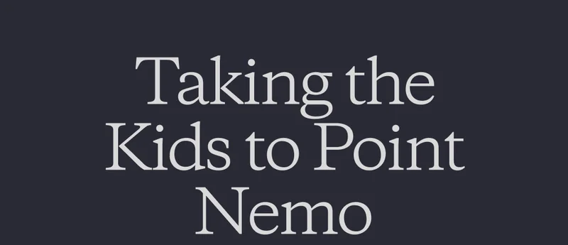 Taking the Kids to Point Nemo.