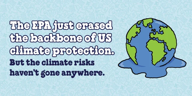 Melting earth illustration. Text reads: The EPA just erased the backbone of US climate protection. But the climate risks haven't gone anywhere.