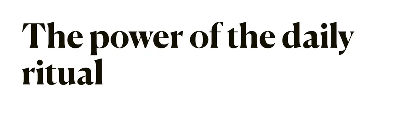 The power of the daily ritual