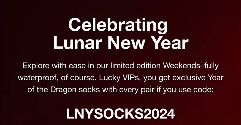 Celebrating Lunar New Year. Explore with ease in our limited edition Weekends–fully waterproof, of course. Lucky VIPs, you get exclusive Year of the Dragon socks with every pair if you use code: LNYSOCKS2024.