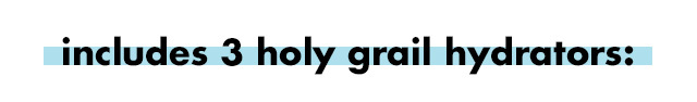 includes 3 holy grail hydrators