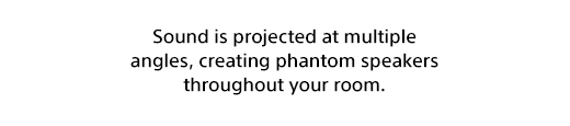 Sound is projected at multiple angles, creating phantom speakers throughout your room.