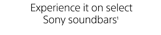 Experience it on select Sony soundbars(1)