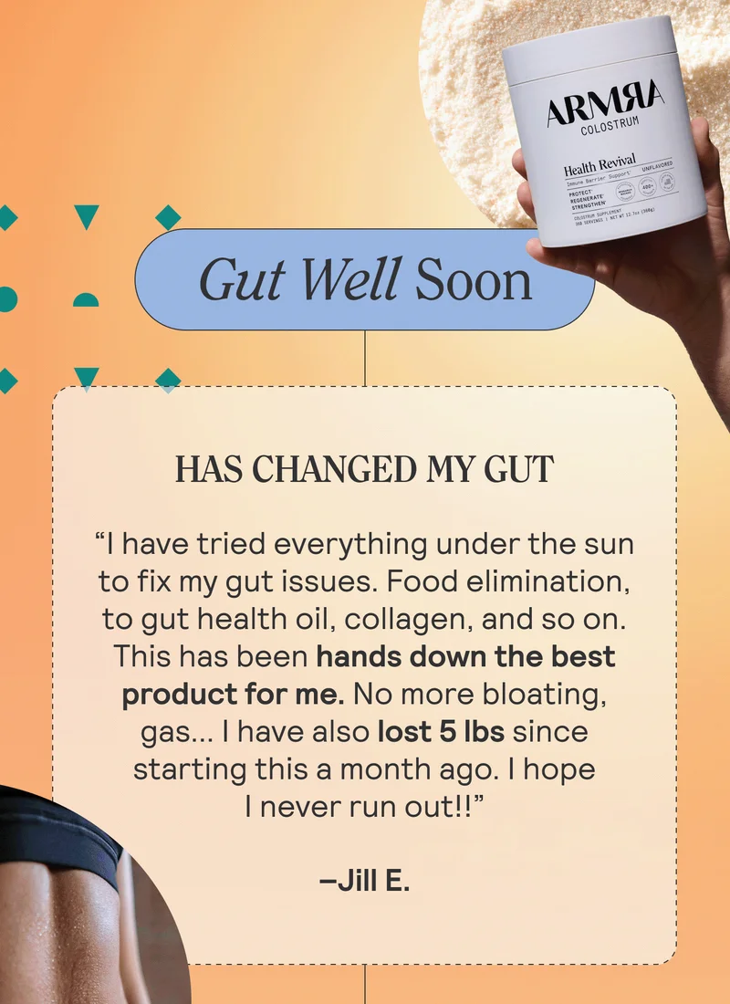 Gut Well Soon. Has Changed My Gut “I have tried everything under the sun to fix my gut issues. Food elimination, to gut health oil, collagen, and so on. This has been hands down the best product for me. No more bloating, gas... I have also lost 5 lbs since starting this a month ago. I hope I never run out!!” Jill E.