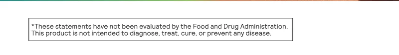 These statements have not been evaluated by the Food and Drug Administration. This product is not intended to diagnose, treat, cure, or prevent any disease.