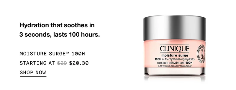 Hydration that soothes in3 seconds, lasts 100 hours. MOISTURE SURGE™ 100H STARTING AT $20.30 SHOP NOW