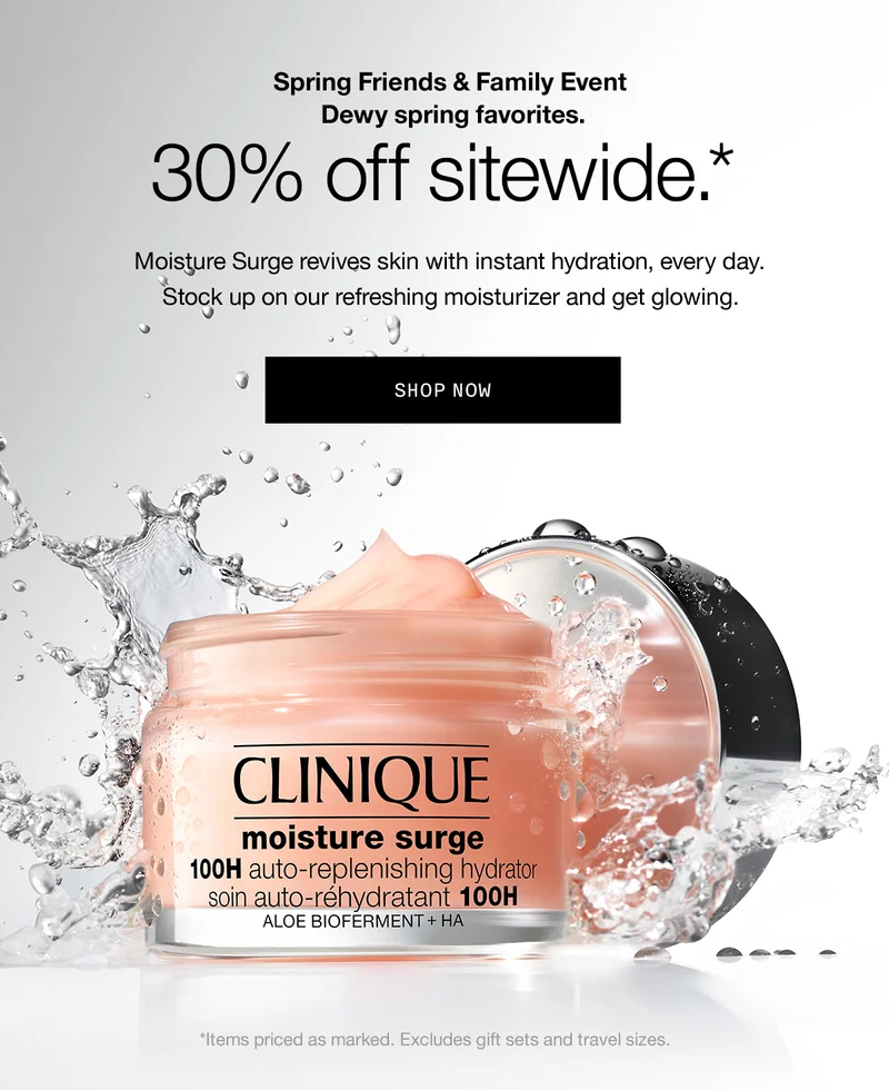 Spring Friends & Family Event | Dewy spring favorites. 30% off sitewide.* | Moisture Surge revives skin with instant hydrator, every day. Stock up on our refreshing moisturizer and get glowing. SHOP NOW *Items priced as marked. Excludes gift sets and travel sizes.