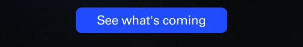 See what's coming