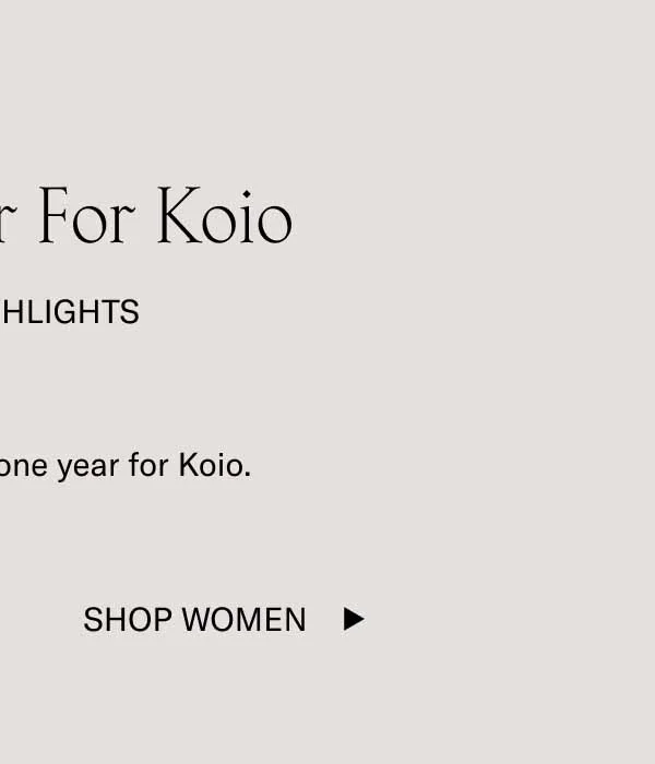 A Big Year For Koio 2024 Highlights This was a milestone year for Koio. Shop Women