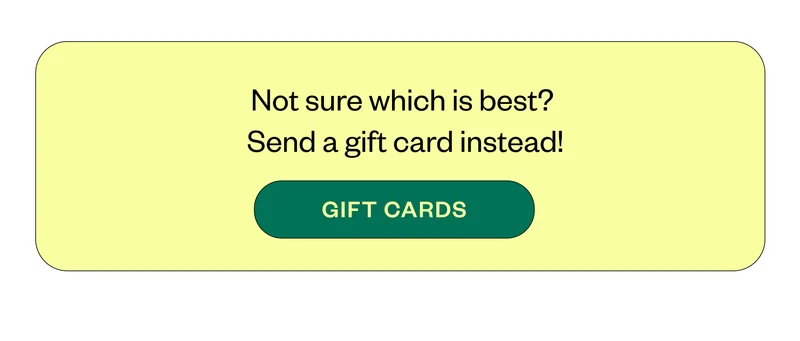 Not sure which is best? Send a gift card instead!