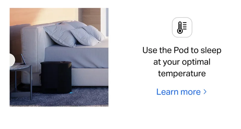 Use the Pod to sleep at your optimal temperature.