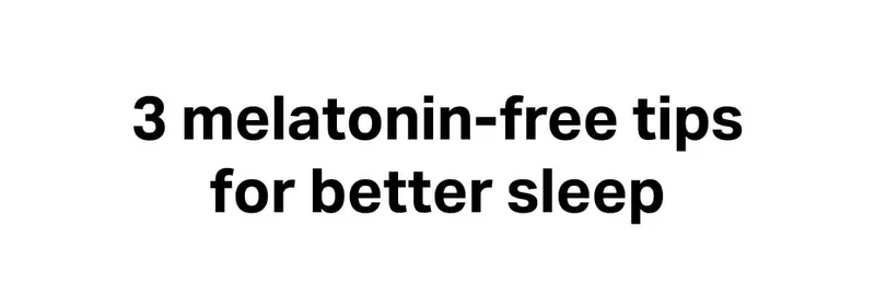 3 melatonin-free tips for better sleep.