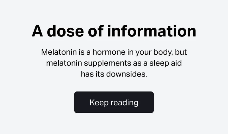 A does of information. Melatonin is a hormone in your body, but melatonin supplements as a sleep aid has its downsides.