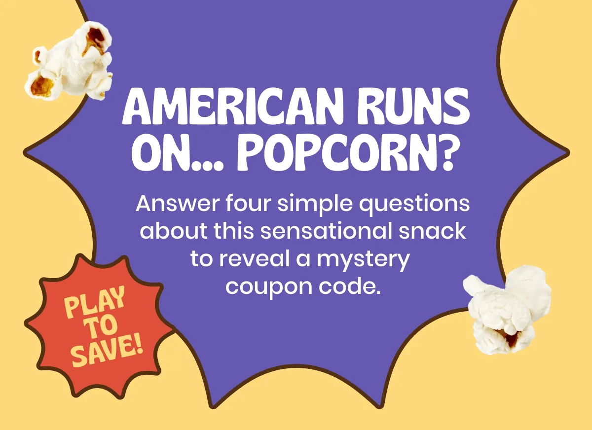American runs on...popcorn? answer four simple questions about this sensational snack to reveal a mystery coupon code - play to save