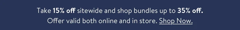 Take 15% off sitewide and shop bundles up to 35% off. Offer valid both online and in store
