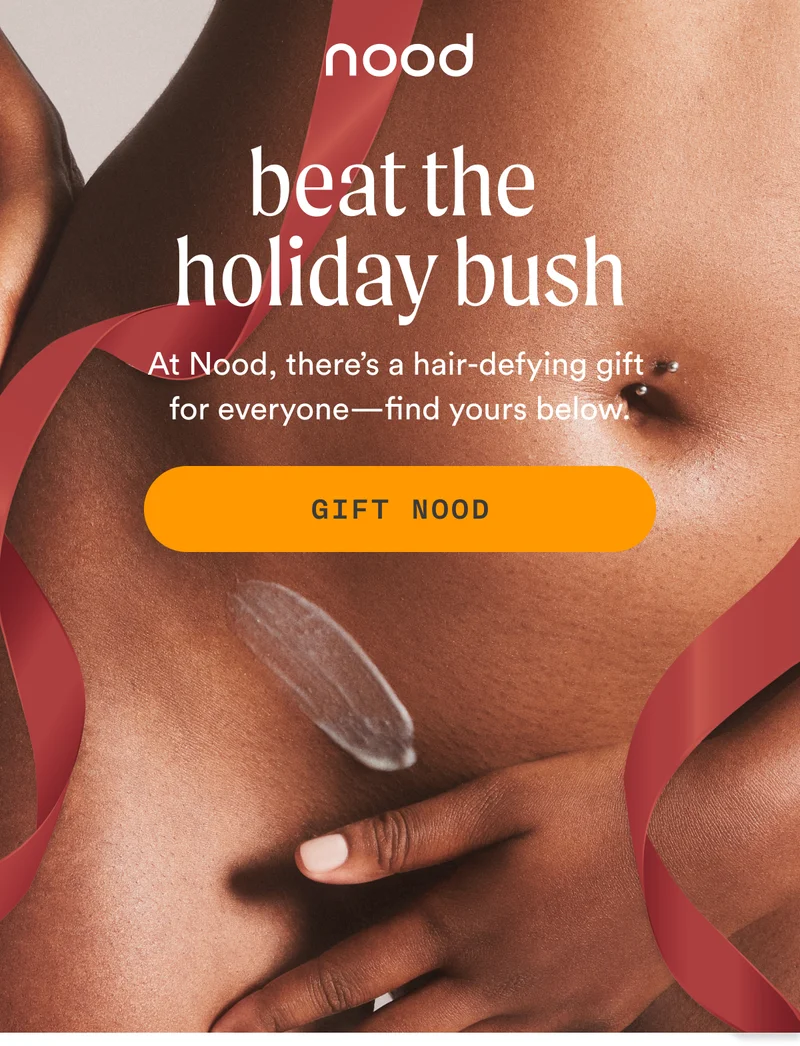 H1: Beat the Holiday Bush S1: At Nood, there’s a hair-defying gift for everyone—find yours below. CTA1: GIFT NOOD