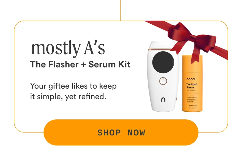 Mostly As? Gift The Flasher + Serum Kit Your giftee likes to keep it simple, yet refined. CTA2a: SHOP NOW