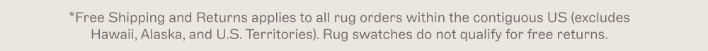 *Free Shipping and Free Returns applies to all Rug and Pad Set orders within the Contiguous US (excludes Hawaii, Alaska, and U.S. Territories).