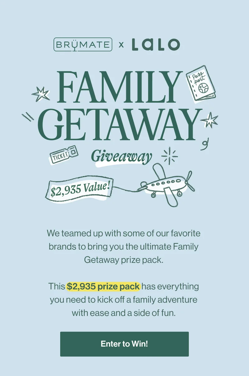 BruMate x Lalo Family Getaway Giveaway $2,935 Value. We teamed up with some of our favorite brands to bring you the ultimate Family Getaway prize pack. - Enter to Win!