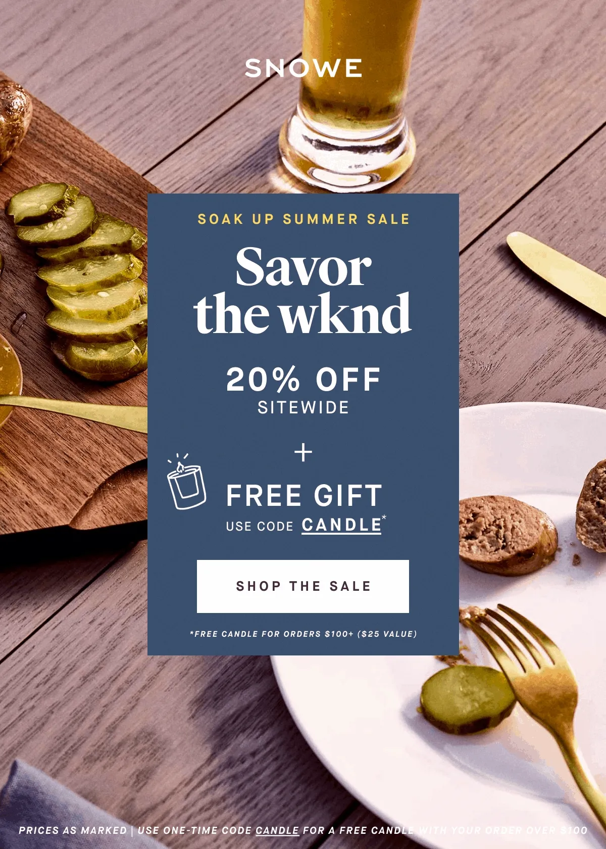SOAK UP SUMMER SALE Savor the wknd 20% OFF SITEWIDE FREE GIFT USE code discount code SHOP THE SALE *Free discount code for orders $100+ ($25 Value)