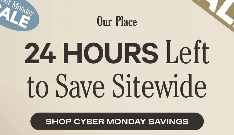 Our Place - 24 Hours Left to Save Sitewide - Shop Cyber Monday Savings
